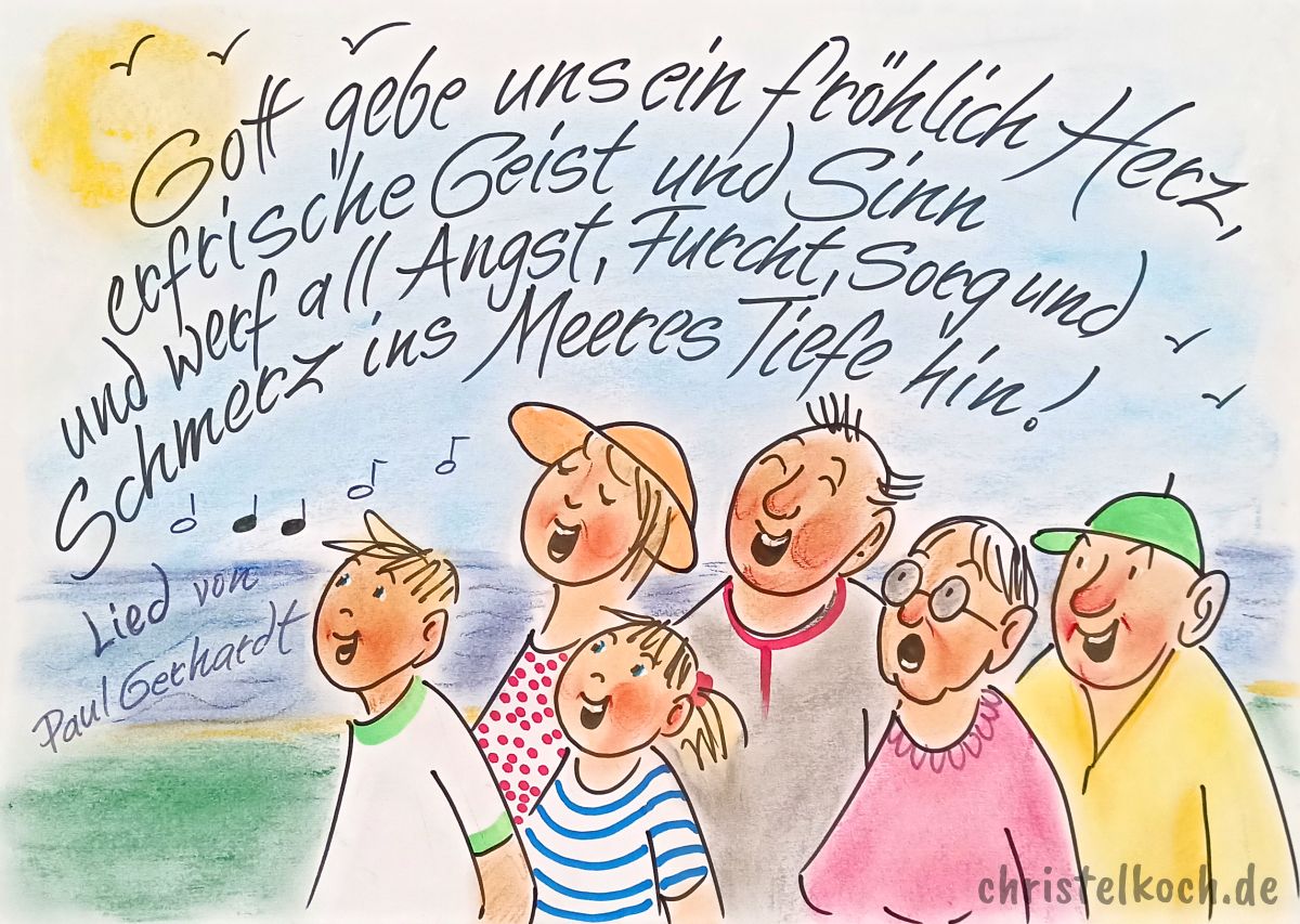 Gott schenke uns ein fröhlich Herz, erfrische Geist und Sinn. Und werf' all Angst, Furcht, Sorg und Schmerz in Meeres Tiefe hin. - Paul Gerhardt