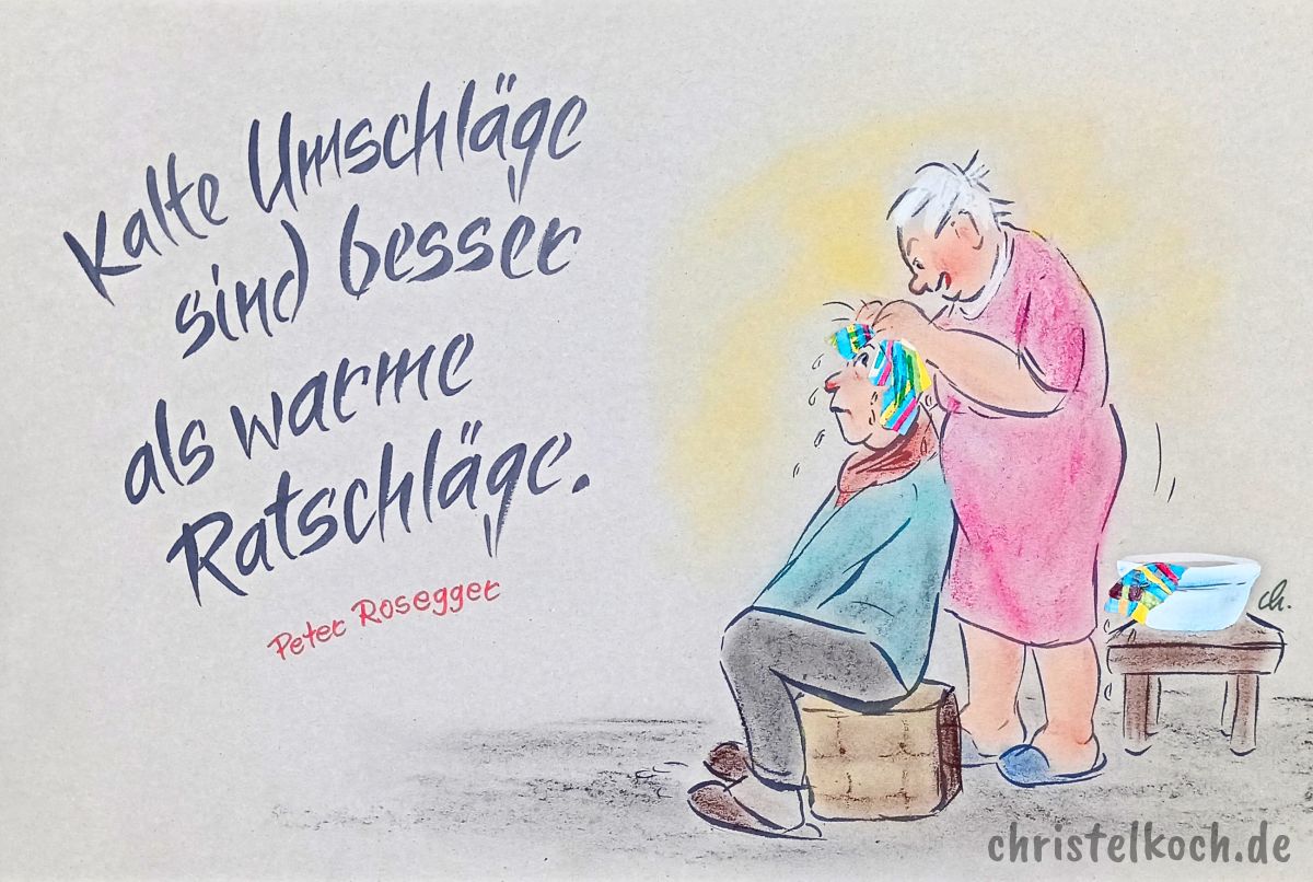 Kalte Umschläge sind besser als warme Ratschläge. - Peter Rosegger