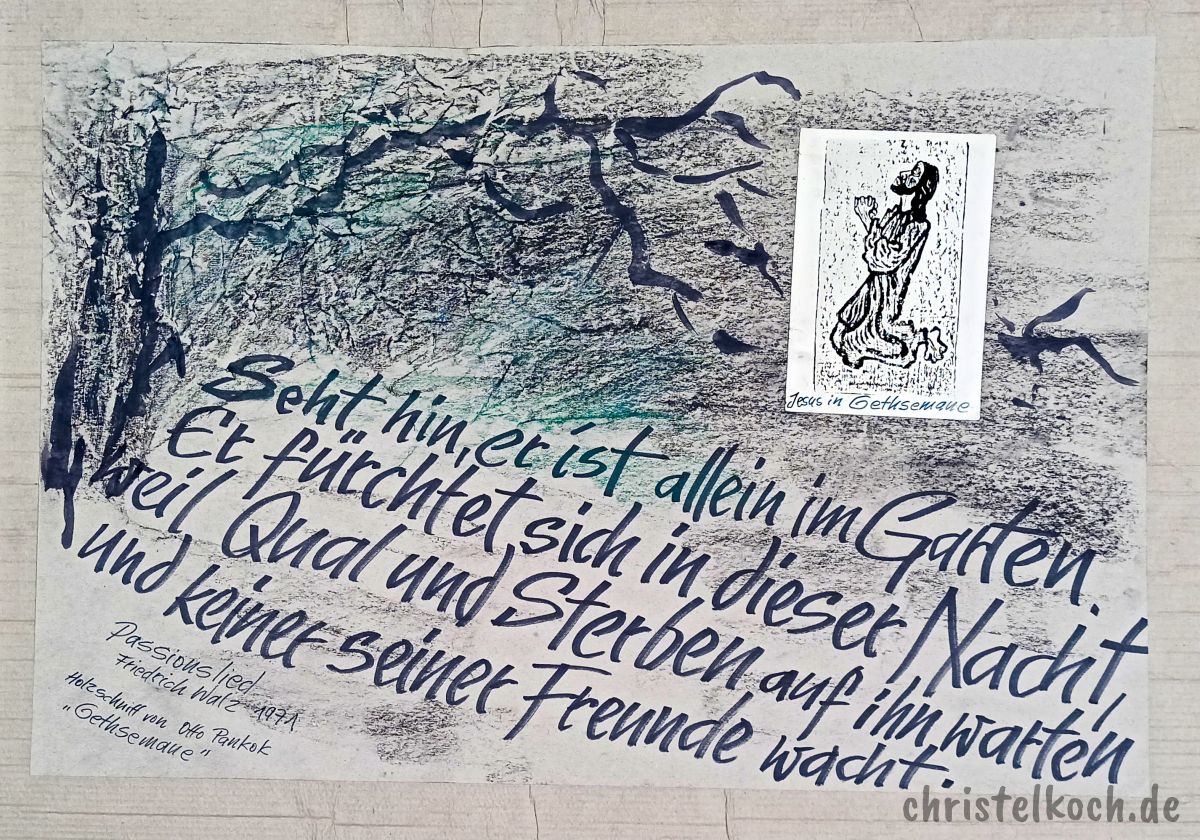 Seht hin, er ist allein im Garten. Er fürchtet sich in dieser Nacht, weil Qual und Sterben auf ihn warten und keiner seiner Freunde wacht. - Friedrich Walz