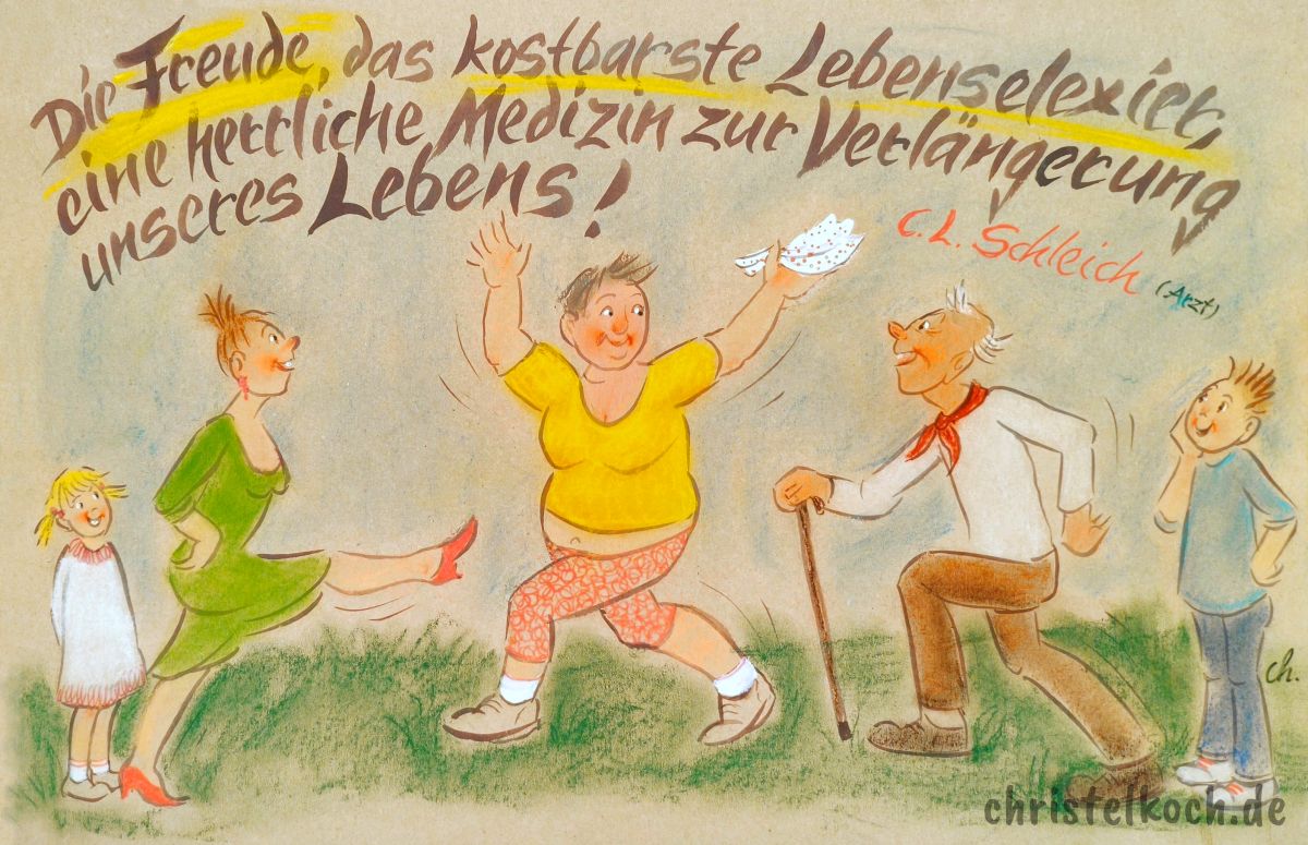 Die Freude ist das kostbarste Lebenselexier. Sie ist eine herrliche Medizin zur Verlängerung unseres Lebens.
 - Carl Ludwig Schleich