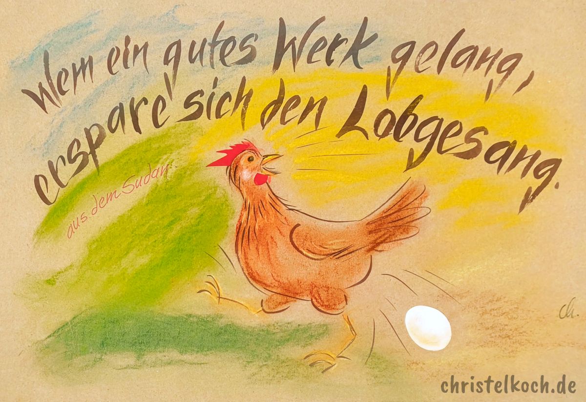 Wem ein gutes Werk gelang, erspare sich den Lobgesang. - aus dem Sudan