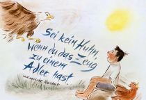 Sei kein Huhn, wenn du das Zeug zu einem Adler hast. - indianische Weisheit