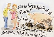 Ein schönes Weib ohne Zucht ist wie eine Sau mit einem goldenen Ring durch die Nase. - Sprüche Salomo