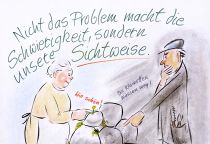Nicht das Problem macht die Schwierigkeit, sondern unsere Sichtweise. - Viktor Frankl