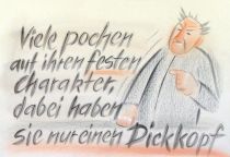 Viele pochen auf ihren festen Charakter, dabei haben sie nur einen Dickkopf. - Lebensweisheit