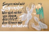 Sorgen sind wie Gespenster: Wer sich nicht vor ihnen fürchtet, dem können sie nichts anhaben. - Lebensweisheit
