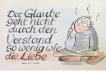 Der Glaube geht nicht durch den Verstand, so wenig wie die Liebe. - Hermann Hesse