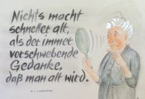 Nichts macht schneller alt, als der immer vorschwebende Gedanke, daß man alt wird. - Georg Christoph Lichtenberg