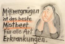 Mißvergnügen ist das beste Mistbeet für alle Art Erkrankungen. - Wladimir Lindenberg