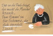 Daß sie die Perle trägt, das macht die Muschel krank. Dem Himmel sei für Schmerz, der dich veredelt, Dank! - Friedrich Rückert
