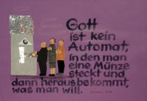 Gott ist kein Automat, in den man eine Münze steckt und dann herausbekommt, was man will. - Dorothee Sölle