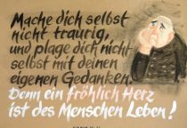 Mache dich selbst nicht traurig, und plage dich nicht selbst mit deinen eigenen Gedanken. Denn ein fröhlich Herz ist des Menschen Leben! - Sirach