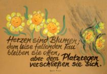 Herzen sind Blumen; dem leise fallenden Tau bleiben sie offen, aber dem Platzregen verschließen sie sich. - Jean Paul