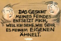 Das Gesicht meines Feindes entsetzt mich, weil ich sehe, wie sehr es meinem eigenen ähnelt. - Stanislaw Jerzy Lec