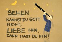 Sehen kannst du Gott nicht, liebe ihn, dann hast du ihn! - Augustinus