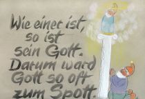 Wie einer ist, so ist sein Gott. Darum ward Gott so oft zum Spott. - Goethe