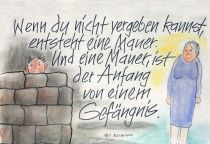 Wenn du nicht vergeben kannst, entsteht eine Mauer. Und eine Mauer ist der Anfang von einem Gefängnis. - Phil Bosmans