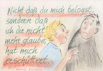 Nicht daß du mich belogst, sondern daß ich dir nicht mehr glaube, hat mich erschüttert. - Nietzsche