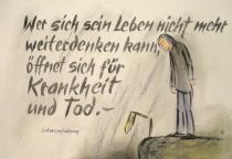 Wer sich sein Leben nicht mehr weiterdenken kann, öffnet sich für Krankheit und Tod. - Lebensweisheit