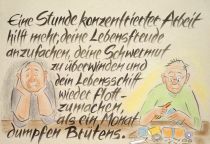 Eine Stunde konzentrierter Arbeit hilft mehr, deine Lebensfreude anzufachen, deine Schwermut zu überwinden und dein Lebensschiff wieder flottzumachen, als ein Monat dumpfen Brütens. - Benjamin Franklin