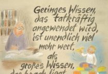 Geringes Wissen, das tatkräftig angewendet wird, ist unendlich viel mehr wert, als großes Wissen, das brach liegt. - Khalil Gibran