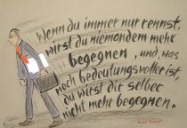 Wenn du immer nur rennst, wirst du niemandem mehr begegnen, und, was noch bedeutungsvoller ist, du wirst dir selber nicht mehr begegnen. - Michel Quoist