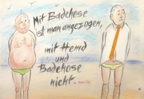 Mit Badehose ist man angezogen, mit Hemd und Badehose nicht. - Peter Tille