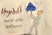 Ungeduld macht alles schlimmer - Lebensweisheit