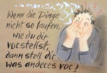 Wenn die Dinge nicht so laufen, wie du dir vorstellst, dann stell dir was anderes vor! - Polynesisches Sprichwort