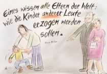 Eines wissen alle Eltern der Welt: wie die Kinder anderer Leute erzogen werden sollen. - Alice Miller