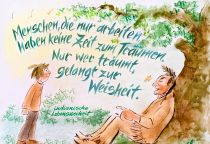 Menschen, die nur arbeiten, haben keine Zeit zum Träumen. Nur wer träumt, gelangt zur Weisheit. - indianische Weisheit