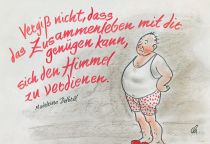 Vergiß nicht, dass das Zusammenleben mir dir genügen kann, sich den Himmel zu verdienen. - Madeleine Delbrêl