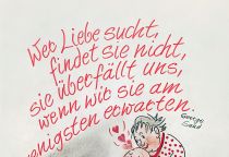 Wer Liebe sucht, findet sie nicht, sie überfällt uns, wenn wir sie am wenigsten erwarten. - George Sand