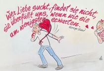 Wer Liebe sucht, findet sie nicht, sie überfällt uns, wenn wir sie am wenigsten erwarten. - George Sand