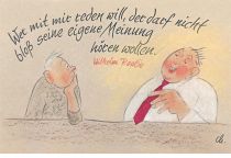 Wer mit mir reden will, der darf nicht bloß seine eigene Meinung hören wollen. - Wilhelm Raabe