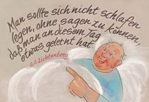 Man sollte sich nicht schlafen legen, ohne sagen zu können, daß man an diesem Tag etwas gelernt hat. - Georg Christoph Lichtenberg