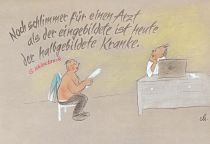 Noch schlimmer für einen Arzt als der eingebildete ist heute der halbgebildete Kranke. - Gerhard Uhlenbruck