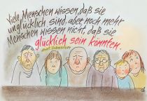Viele Menschen wissen, daß sie unglücklich sind. Aber noch mehr Menschen wissen nicht, daß sie glücklich sein könnten. - Albert Schweitzer