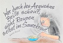 Wer durch des Argwohns Brille schaut, sieht Raupen selbst im Sauerkraut. - Wilhelm Busch