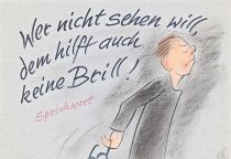 Wer nicht sehen will, dem hilft auch keine Brill. - Sprichwort