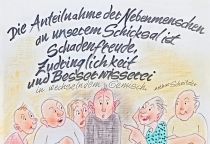 Die Anteilnahme der Nebenmenschen an unserem Schicksal ist Schadenfreude, Zudringlichkeit und Besserwisserei in wechselndem Gemisch. - Arthur Schnitzler