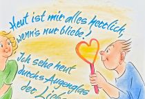 Heut ist mir alles herrlich; wenn's nur bliebe! Ich sehe heut durchs Augenglas der Liebe. - Johann Wolfgang von Goethe