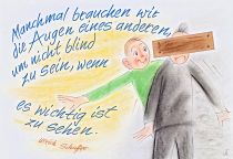 Manchmal brauchen wir die Augen eines anderen, um nicht blind zu sein, wenn es wichtig ist zu sehen. - Ulrich Schaffer