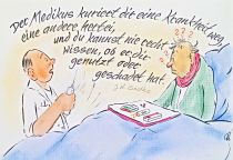 Der Medikus kuriert dir eine Krankheit weg, eine andere herbei, und du kannst nie recht wissen, ob er dir genutzt oder geschadet hat. - Johann Wolfgang von Goethe