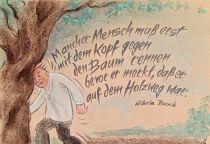 Mancher Mensch muss erst mit dem Kopf gegen einen Baum rennen, bevor er merkt, dass er auf dem Holzweg ist. - Wilhelm Busch