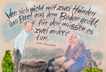 Wer sich nicht mit seinen zwei Händen das Brot aus dem Boden gräbt, für den müssen es zwei andere tun. - Peter Rosegger