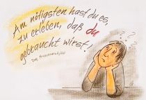 Am nötigsten hast du es, zu erleben, daß du gebraucht wirst. - Dag Hammarskjöld