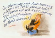 Wir sehnen uns nach Anerkennung, auch wenn wir Fehler gemacht haben. Der Himmel hat uns erhört und uns die kritiklose Zuneigung der Hunde geschenkt. - George Eliot