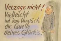 Verzage nicht! Vielleicht ist das Unglück die Quelle deines Glücks. - Menander