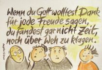 Wenn du Gott wolltest Dank für jede Freude sagen, du fändest garnicht Zeit, über Weh zu klagen. - Angelus Silesus